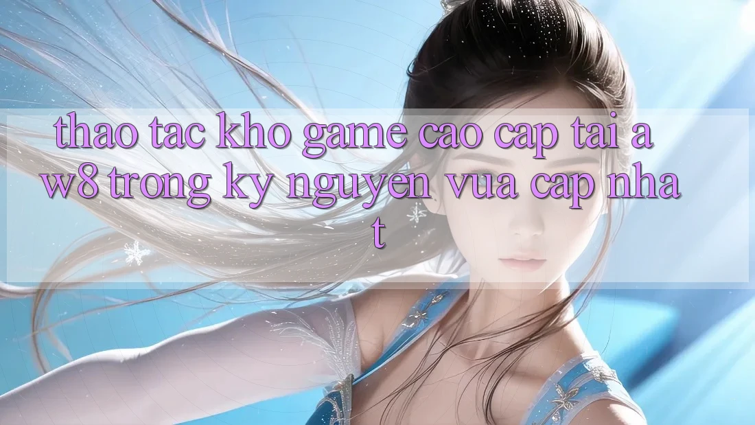 Thao tác Kho Game Cao cấp Tại AW8 Trong Kỷ Nguyên Vừa cập nhật Thao tác Kho Game Cao cấp Tại AW8 Trong Kỷ Nguyên Vừa cập nhật
