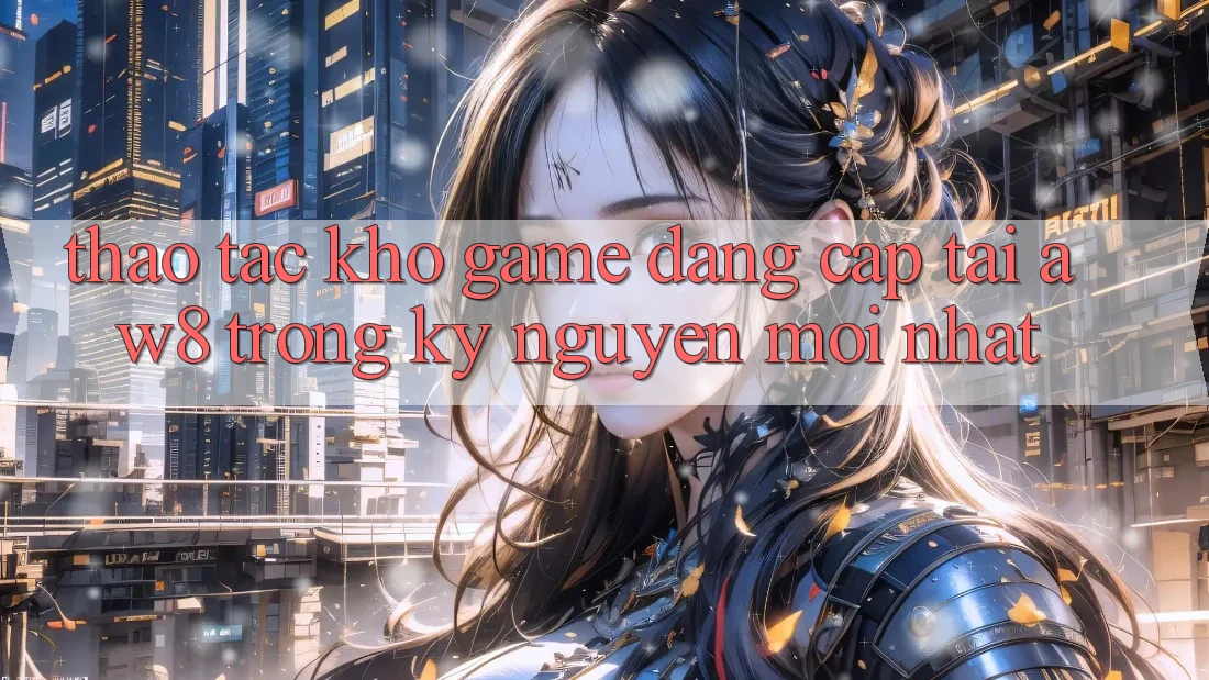 Thao tác Kho Game Đẳng Cấp Tại AW8 Trong Kỷ Nguyên Mới nhất Thao tác Kho Game Đẳng Cấp Tại AW8 Trong Kỷ Nguyên Mới nhất