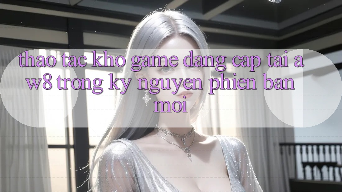 Thao tác Kho Game Đẳng Cấp Tại AW8 Trong Kỷ Nguyên Phiên bản mới Thao tác Kho Game Đẳng Cấp Tại AW8 Trong Kỷ Nguyên Phiên bản mới