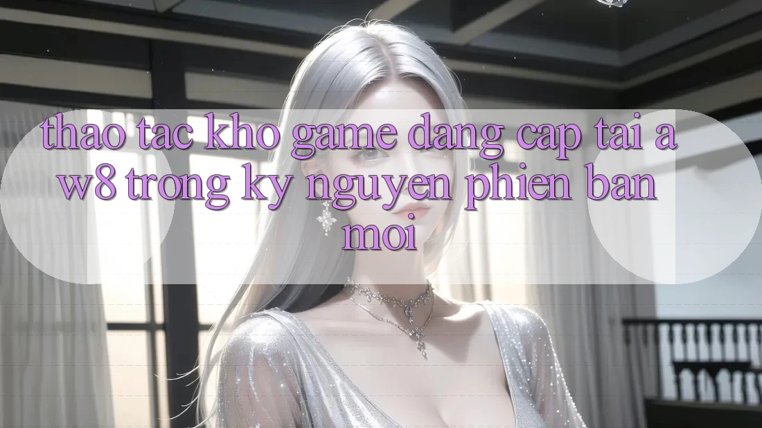 Thao tác Kho Game Đẳng Cấp Tại AW8 Trong Kỷ Nguyên Phiên bản mới Thao tác Kho Game Đẳng Cấp Tại AW8 Trong Kỷ Nguyên Phiên bản mới