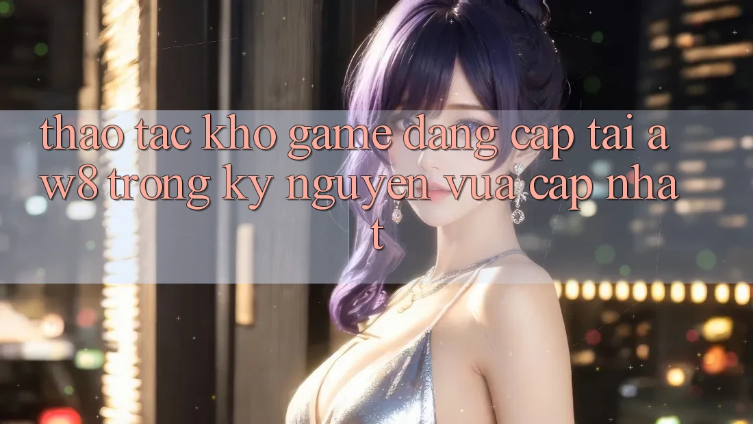 Thao tác Kho Game Đẳng Cấp Tại AW8 Trong Kỷ Nguyên Vừa cập nhật Thao tác Kho Game Đẳng Cấp Tại AW8 Trong Kỷ Nguyên Vừa cập nhật