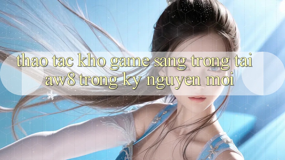 Thao tác Kho Game Sang trọng Tại AW8 Trong Kỷ Nguyên Mới Thao tác Kho Game Sang trọng Tại AW8 Trong Kỷ Nguyên Mới