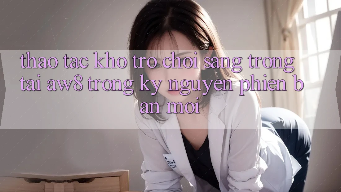 Thao tác Kho Trò chơi Sang trọng Tại AW8 Trong Kỷ Nguyên Phiên bản mới Thao tác Kho Trò chơi Sang trọng Tại AW8 Trong Kỷ Nguyên Phiên bản mới