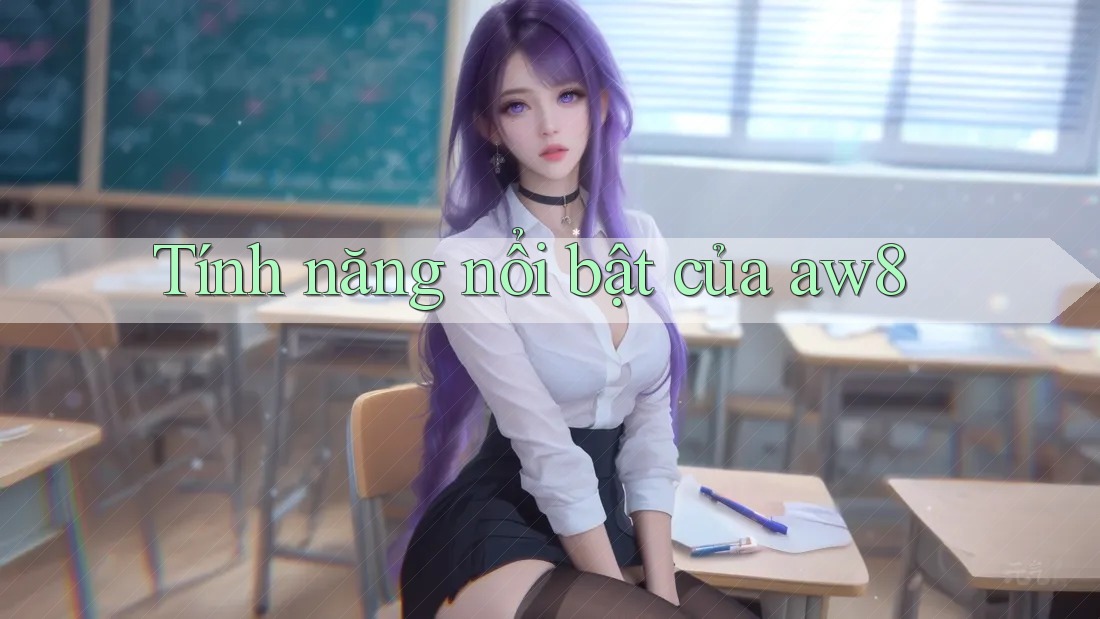 Tính năng nổi bật của aw8 Tính năng nổi bật của aw8