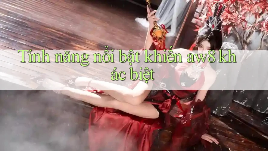 Tính năng nổi bật khiến aw8 khác biệt