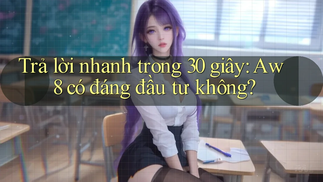 Trả lời nhanh trong 30 giây: Aw8 có đáng đầu tư không? Trả lời nhanh trong 30 giây: Aw8 có đáng đầu tư không?