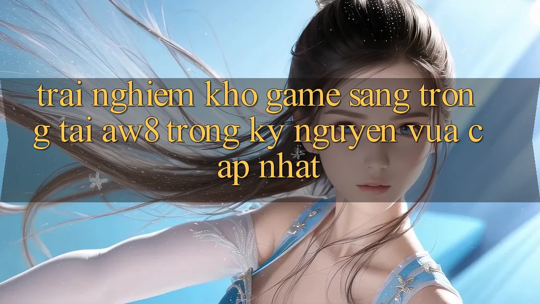 Trải nghiệm Kho Game Sang trọng Tại AW8 Trong Kỷ Nguyên Vừa cập nhật Trải nghiệm Kho Game Sang trọng Tại AW8 Trong Kỷ Nguyên Vừa cập nhật