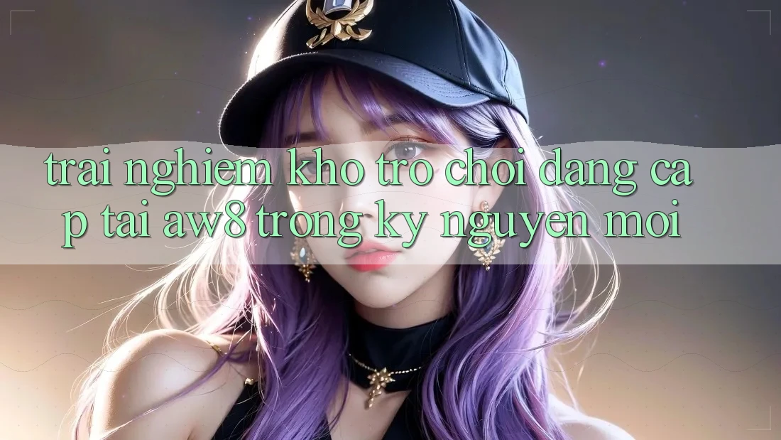 Trải nghiệm Kho Trò chơi Đẳng Cấp Tại AW8 Trong Kỷ Nguyên Mới Trải nghiệm Kho Trò chơi Đẳng Cấp Tại AW8 Trong Kỷ Nguyên Mới
