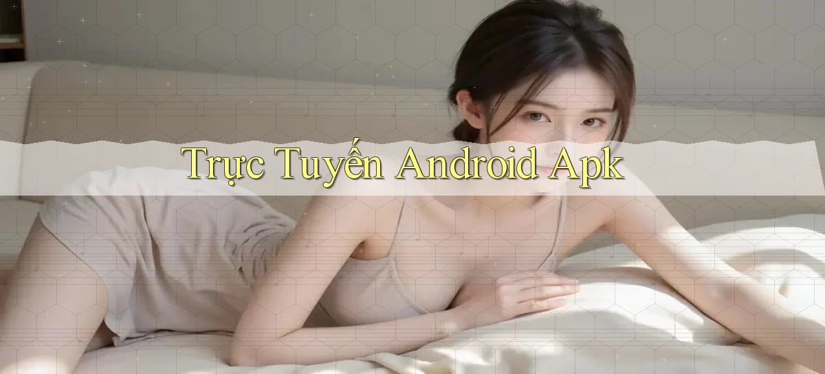 Trực tuyến Android apk