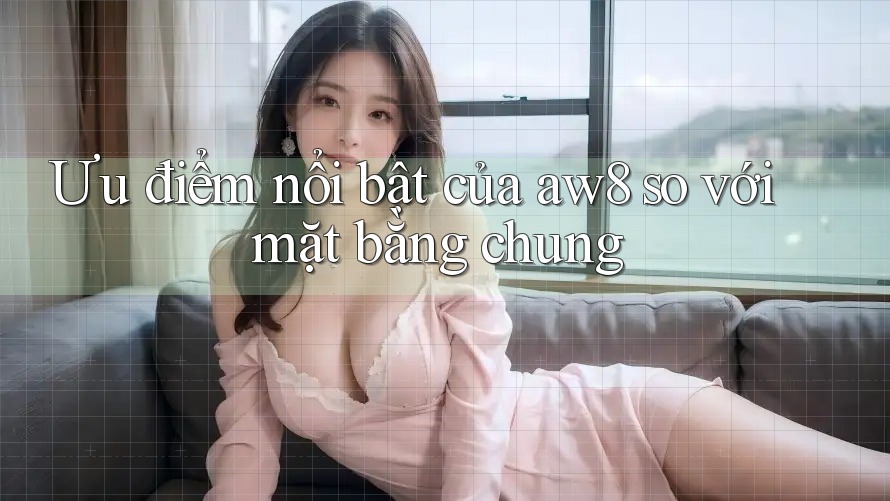 Ưu điểm nổi bật của aw8 so với mặt bằng chung Ưu điểm nổi bật của aw8 so với mặt bằng chung