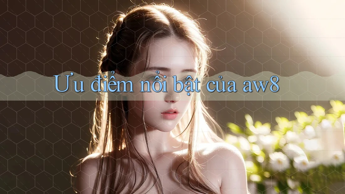 Ưu điểm nổi bật của aw8 Ưu điểm nổi bật của aw8