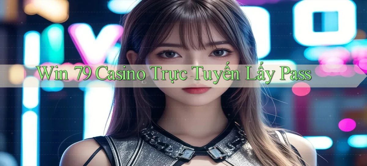win 79 casino trực tuyến lấy pass