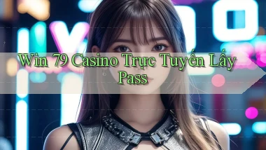 win 79 casino trực tuyến lấy pass