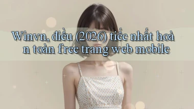 Winvn, điều (2026) tiếc nhất hoàn toàn free trang web mobile